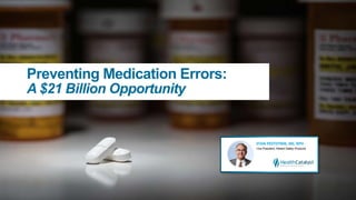 Preventing Medication Errors:
A $21 Billion Opportunity
 