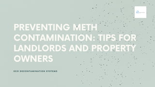 PREVENTING METH
CONTAMINATION: TIPS FOR
LANDLORDS AND PROPERTY
OWNERS
ECO DECONTAMINATION SYSTEMS
 