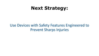 Next Strategy:
Use Devices with Safety Features Engineered to
Prevent Sharps Injuries
 