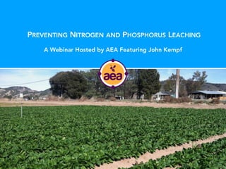 PREVENTING NITROGEN AND PHOSPHORUS LEACHING
A Webinar Hosted by AEA Featuring John Kempf
 