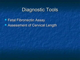 Diagnostic Tools
   Fetal Fibronectin Assay
   Assessment of Cervical Length
 
