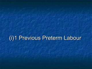(i)1 Previous Preterm Labour
 
