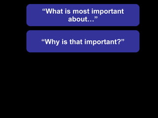 “ What is most important about…” “ Why is that important?”