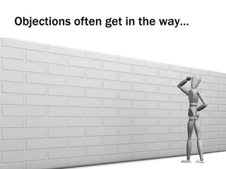 Objections often get in the way…