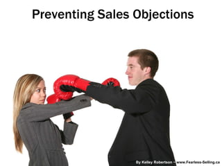 Preventing Sales Objections By Kelley Robertson ~  www.Fearless-Selling.ca 