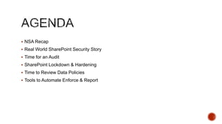 NSA Recap
Real World SharePoint Permissions & Auditing
Time for an Audit
SharePoint Lockdown & Hardening
Time to Revi...