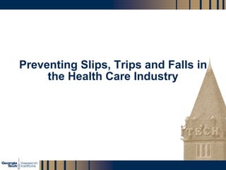 GTRI_B-‹#›
Preventing Slips, Trips and Falls in
the Health Care Industry
 