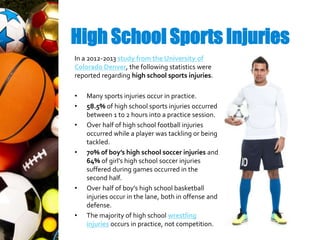 High School Sports Injuries
In a 2012-2013 study from the University of
Colorado Denver, the following statistics were
rep...