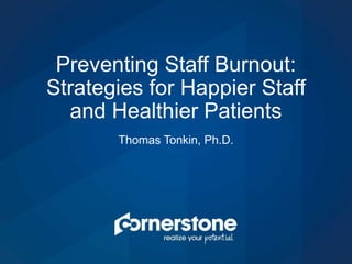 Thomas Tonkin, Ph.D.
Preventing Staff Burnout:
Strategies for Happier Staff
and Healthier Patients
 