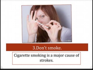 3.Don't smoke.
Cigarette smoking is a major cause of
strokes.

 