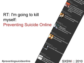 RT: I'm going to kill myself: Preventing Suicide Online SXSW i  :: 2010 #preventingsuicideonline 
