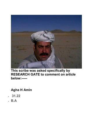This scribe was asked specifically by
RESEARCH GATE to comment on article
below:-----
Agha H Amin
 31.22
 B.A
 