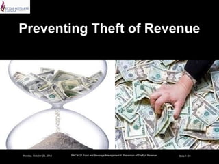 Preventing Theft of Revenue




Monday, October 29, 2012   BAC-4131 Food and Beverage Management II: Prevention of Theft of Revenue   Slide 1 /31
 