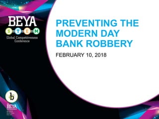 PREVENTING THE
MODERN DAY
BANK ROBBERY
FEBRUARY 10, 2018
 