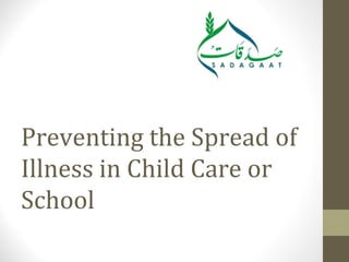 Preventing the Spread of
Illness in Child Care or
School
 