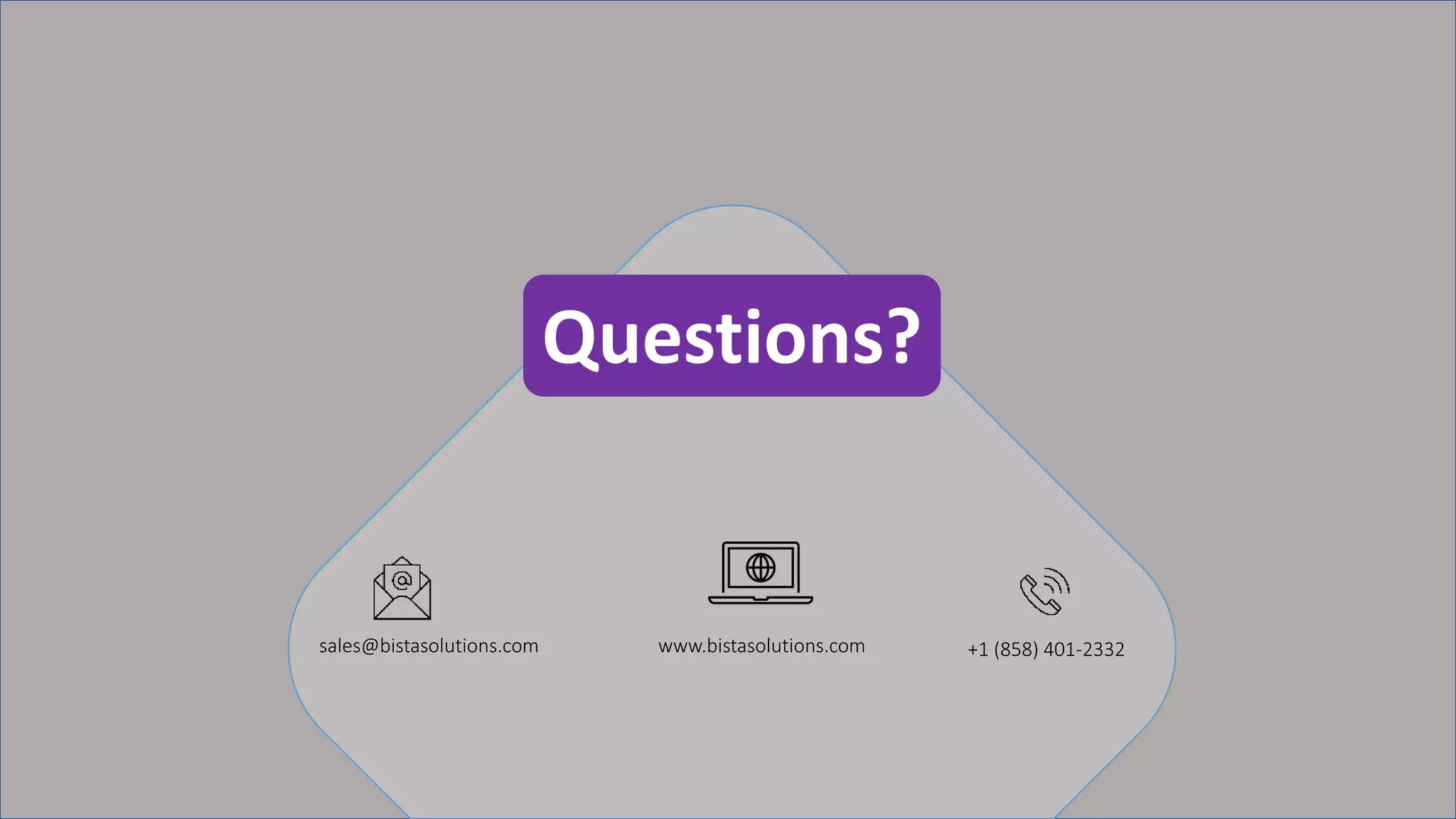 Questions?
sales@bistasolutions.com +1 (858) 401-2332www.bistasolutions.com
 