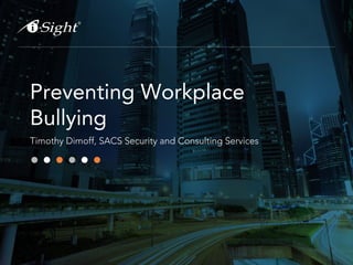 Preventing Workplace
Bullying
Timothy Dimoff, SACS Security and Consulting Services

 