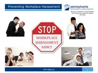 Preventing Workplace Harassment
1PPT-086-01
Bureau of Workers’ Compensation
PA Training for Health & Safety
(PATHS)
 