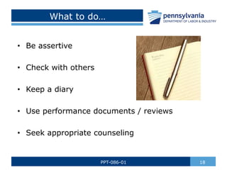 What to do…
• Be assertive
• Check with others
• Keep a diary
• Use performance documents / reviews
• Seek appropriate counseling
18
PPT-086-01
 