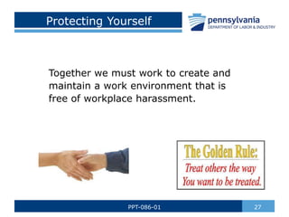 Protecting Yourself
Together we must work to create and
maintain a work environment that is
free of workplace harassment.
27
PPT-086-01
 