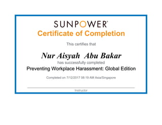Certificate of Completion
This certifies that
Nur Aisyah Abu Bakar
has successfully completed
Preventing Workplace Harassment: Global Edition
Completed on 7/12/2017 08:19 AM Asia/Singapore
Instructor
 