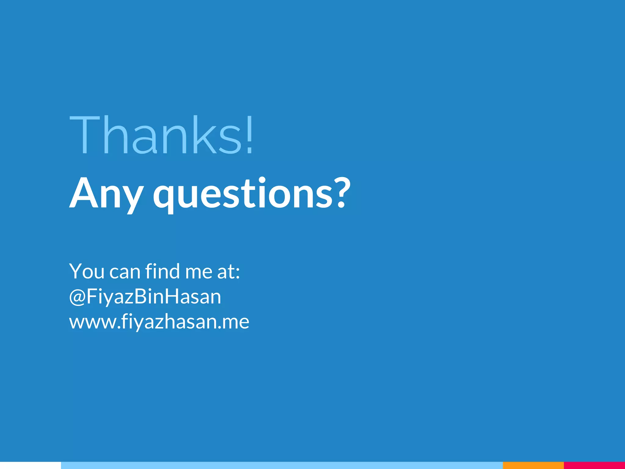 Thanks!
Any questions?
You can find me at:
@FiyazBinHasan
www.fiyazhasan.me
