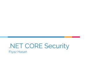 .NET CORE Security
Fiyaz Hasan
 