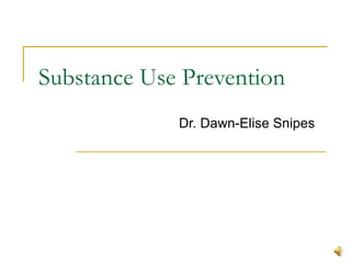 Substance Use Prevention Dr. Dawn-Elise Snipes 