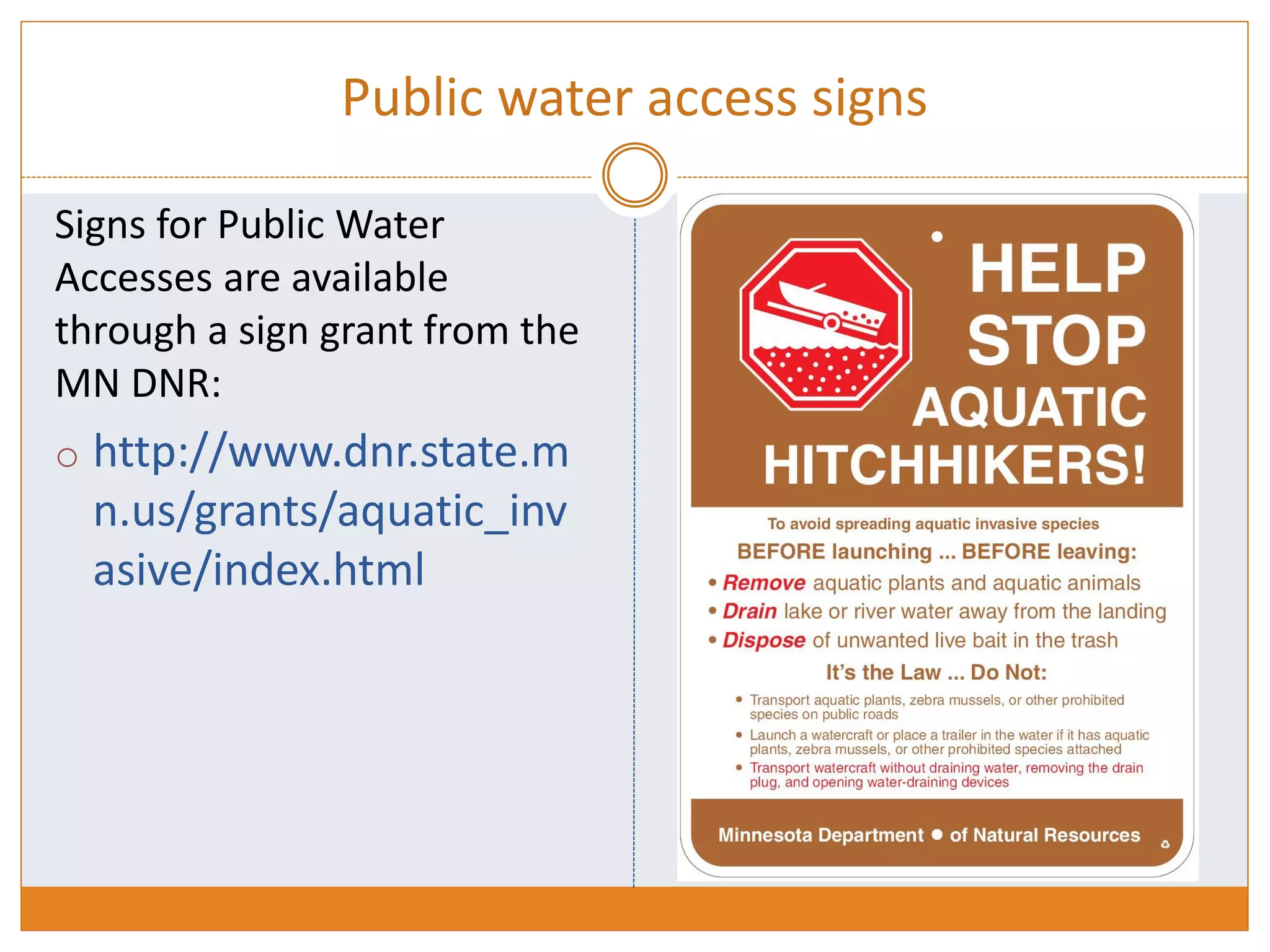 Public water access signs
Signs for Public Water
Accesses are available
through a sign grant from the
MN DNR:
o http://www.dnr.state.m
n.us/grants/aquatic_inv
asive/index.html
 