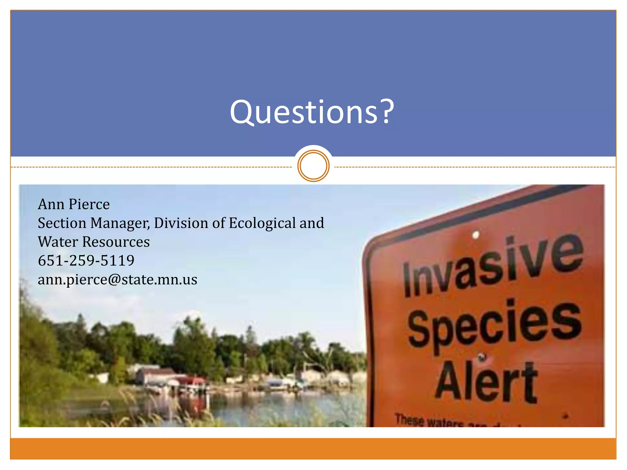 Questions?
Ann Pierce
Section Manager, Division of Ecological and
Water Resources
651-259-5119
ann.pierce@state.mn.us
 