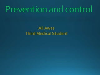 Preventionandcontrol
Ali Awas
Third Medical Student
 