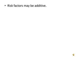 • Risk factors may be additive.
 
