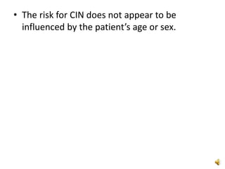 • The risk for CIN does not appear to be
influenced by the patient’s age or sex.
 