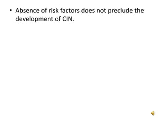 • Absence of risk factors does not preclude the
development of CIN.
 