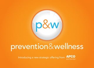 p&w
prevention&wellness
 Introducing a new strategic offering from
 