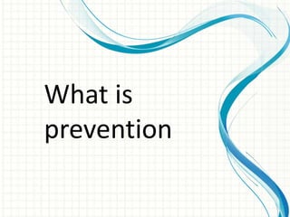 What is
prevention
 