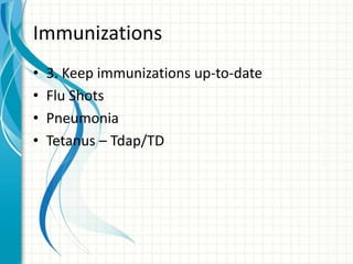 Immunizations
• 3. Keep immunizations up-to-date
• Flu Shots
• Pneumonia
• Tetanus – Tdap/TD
 