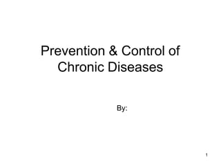 Prevention & Control of
Chronic Diseases
By:
1
 