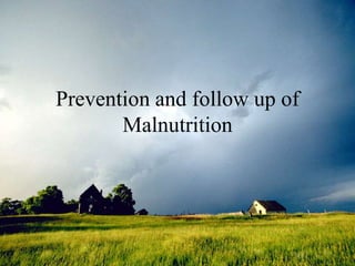 Prevention and follow up of
Malnutrition
 