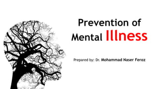 Prevention of
Mental Illness
Prepared by: Dr. Mohammad Naser Feroz
 