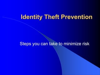 Identity Theft Prevention



Steps you can take to minimize risk
 