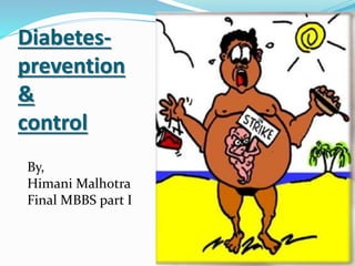 Diabetes-
prevention
&
control
By,
Himani Malhotra
Final MBBS part I
 