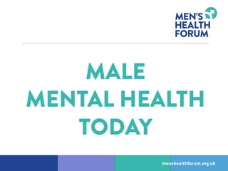 MALE 
MENTAL HEALTH 
TODAY
menshealthforum.org.uk
 