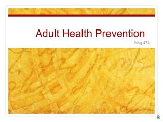 Adult Health Prevention
Nsg 474
 