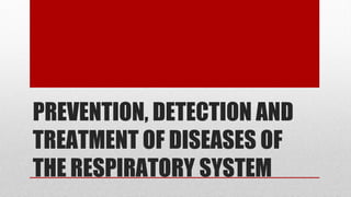 PREVENTION, DETECTION AND
TREATMENT OF DISEASES OF
THE RESPIRATORY SYSTEM
 