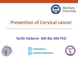 Prevention of Cervical cancer
Tevfik Yoldemir MD BSc MA PhD
tevfikyoldemir
profdrdrtevfikyoldemir
 