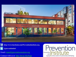 @preventioninst
http://www.facebook.com/PreventionInstitute.org
Email: manal@preventioninstitute.org
Connect with us at http://bit.ly/1Ke0aup
 