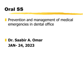 Oral SS
 Prevention and management of medical
emergencies in dental office
 Dr. Saabir A. Omar
JAN- 24, 2023
 