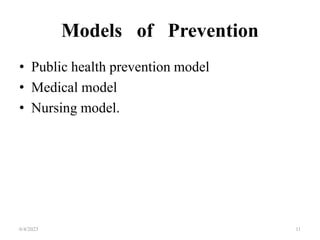 Models of Prevention
• Public health prevention model
• Medical model
• Nursing model.
6/4/2023 11
 