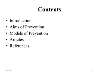 Contents
• Introduction
• Aims of Prevention
• Models of Prevention
• Articles
• References
6/4/2023 3
 